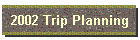 2002 Trip Planning